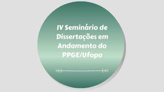 O Seminário de Dissertações em Andamento é uma atividade prevista na proposta formativa do PPGE-Ufopa com a finalidade precípua de qualificar os projetos de pesquisa dos mestrandos.