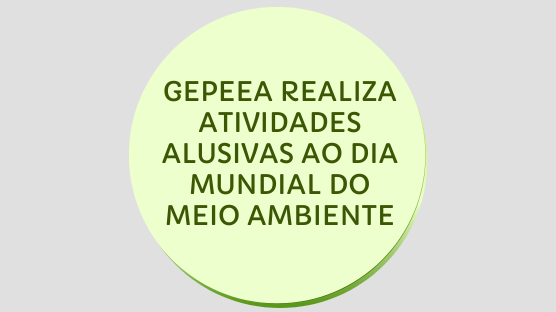 GEPEEA realizará nos dias 05 e 06 de junho de 2023, atividades alusivas ao Dia Mundial do Meio Ambiente com temática “A importância da Educação Ambiental na Garantia do Bem - Estar das Gerações Futuras”.